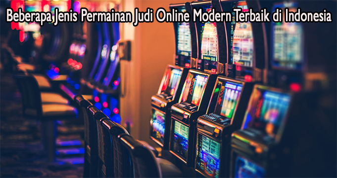 Beberapa Jenis Permainan Judi Online Modern Terbaik di Indonesia